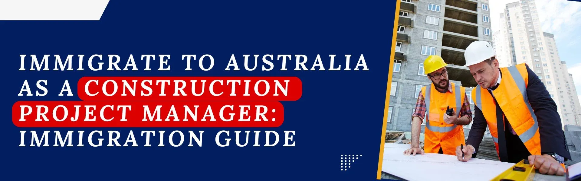 Immigrate to Australia as a Construction Project Manager: Immigration Guide